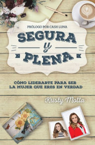 Title: Segura y plena: Cómo liderarte para ser la mujer que eres en verdad, Author: Kristy Motta