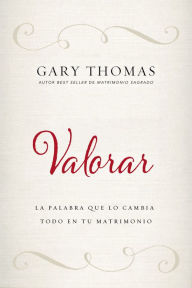 Title: Valorar: La palabra que lo cambia todo en tu matrimonio, Author: Gary Thomas