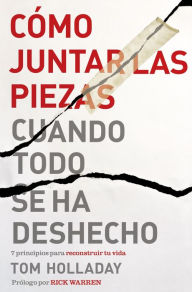 Forum ebooks download Como juntar las piezas cuando todo se ha deshecho: 7 principios para reconstruir tu vida CHM by Tom Holladay 9780829768251