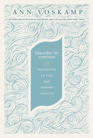 Title: Hacedor de caminos: Encuentra la vida que siempre soñaste, Author: Ann Voskamp