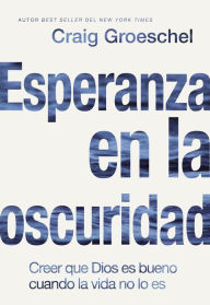 Title: Esperanza en la oscuridad: Creer que Dios es Bueno cuando la vida no lo es, Author: Craig Groeschel