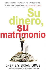 Title: Su dinero, su matrimonio: Los secretos de las finanzas inteligentes, el romance apasionado y su conexión íntima, Author: Brian Lowe