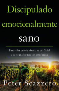 Title: Discipulado emocionalmente sano: Pasar del cristianismo superficial a la transformación profunda, Author: Peter Scazzero