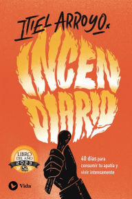 Title: Incendiario: 40 días para consumir tu apatía y vivir intensamente, Author: Itiel Arroyo