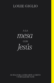 Title: A la mesa con Jesús: 66 días para acercarte a Cristo y fortalecer tu fe, Author: Louie Giglio