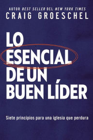 Title: Lo esencial de un buen líder: Siete principios para una iglesia que perdura, Author: Craig Groeschel