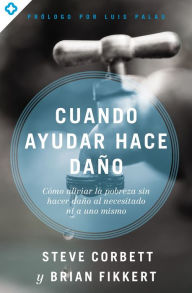 Free audio books ebooks download Cuando ayudar hace daño: Cómo aliviar la pobreza, sin lastimar a los pobres ni a uno mismo (English literature) 9780829771794 iBook DJVU