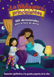 Title: La Biblia para principiantes, 100 devocionales para la hora de dormir: Pensamientos y oraciones para finalizar el día, Author: The Beginner's Bible