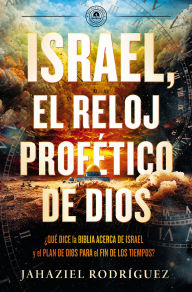Title: Israel, el reloj profético de Dios: Qué dice la Biblia acerca de Israel y el plan de Dios para el fin de los tiempos, Author: Jahaziel Rodríguez