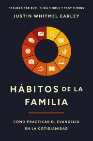 Title: Hábitos de la familia: Cómo practicar el Evangelio en la cotidianidad, Author: Justin Whitmel Earley