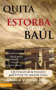 Title: Quita lo que estorba de tu baúl: Quítalos de tu pasado para vivir tu mejor vida, Author: Duane Vander Klok