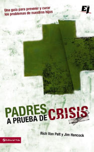 Title: Padres a prueba de crisis: Una guía para prevenir y curar los problemas de nuestros hijos, Author: Rich Van Pelt