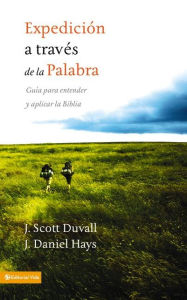 Title: Expedición a través de la palabra: Guía para entender y aplicar la Biblia, Author: J. Scott Duvall