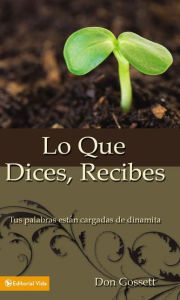 Title: Lo que dices, recibes: Tus palabras están cargadas de dinamita, Author: Don Gossett