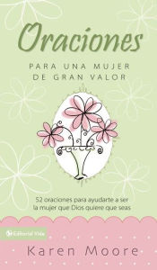 Title: Oraciones para un mujer de gran valor: 52 oraciones para ayudarte a ser la mujer que Dios quiere que seas, Author: Karen Moore