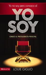 Title: Yo no soy, pero conozco al Yo Soy: Conoce al protagonista principal, Author: Louie Giglio