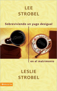 Title: Sobreviviendo un yugo desigual en el matrimonio, Author: Lee Strobel