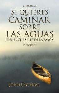 Title: Si quieres caminar sobre las aguas tiene que salir de la barca, Author: John Ortberg