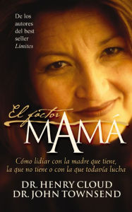 Title: El factor mamá: Cómo lidiar con la madre que tiene, la que no tiene o con la que todavía lucha (The Mom Factor: Dealing with the Mother You Had, Didn't Have, or Still Contend With), Author: Henry Cloud