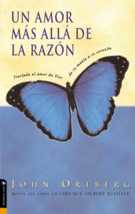 Title: Un amor más allá de la razón: Traslade el amor de Dios de su mente a su corazón, Author: John Ortberg