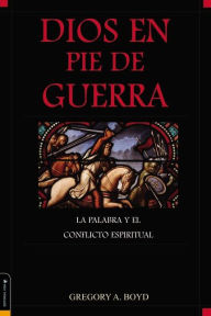 Title: Dios en pie de guerra: La Palabra y el conflicto espiritual, Author: Gregory A. Boyd