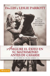 Title: Asegure el éxito en su matrimonio antes de casarse: Siete preguntas que hacer antes (y después) de casarse, Author: Les and Leslie Parrott