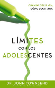 Title: Límites con los adolescentes: Cuando decir 'sí', cómo decir 'no, Author: John Townsend