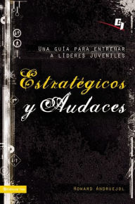 Title: Estratégicos y audaces: Una guía para entrenar a líderes juveniles, Author: Howard Andruejol