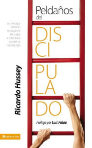 Title: Peldaños del discipulado: Un enfoque distinto, plenamente aplicable a todo buen sistema de discipulado, Author: Ricardo Hussey