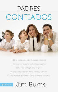 Title: Padres confiados: Cómo reabastecer vidas demasiado ocupadas - Cómo vencer los patrones familiares negativos - Cómo crear un hogar lleno de gracia - Cómo comunicar..., Author: Jim Burns