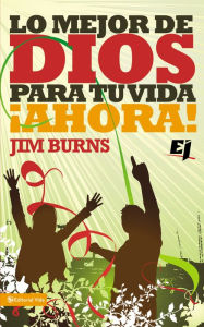 Title: Lo mejor de Dios para tu vida ¡Ahora!, Author: Jim Burns