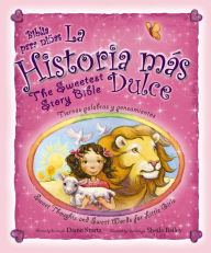 La historia mas dulce: Tiernas palabras y pensamientos para niñas / The Sweetest Story Bible: Sweet Thoughts and Sweet Words for Little Girls