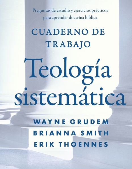 Cuaderno de trabajo de la Teología sistemática: Preguntas de estudio y ejercicios prácticos para aprender doctrina Bíblica