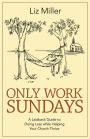 Only Work Sundays: A Laid-back Guide to Doing Less while Helping Your Church Thrive