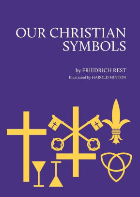 Our Christian Symbols By Fredrich O Rest Harold Minton