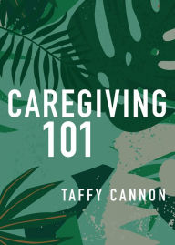 Title: Caregiving 101, Author: Taffy Cannon
