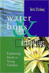 Title: Water Bugs and Dragonflies: Explaining Death to Young Children, Author: Doris Stickney