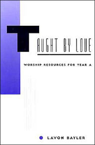 Title: Taught by Love: Worship Resources for Year A, Author: Lavon Bayler