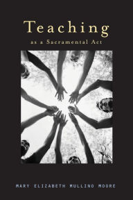 Title: Teaching as a Sacramental Act, Author: Mary Elizabeth Moore