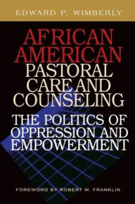 Title: African American Pastoral Care and Counseling: The Politics of Oppression and Empowerment, Author: Edward P Wimberly