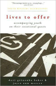 Title: Lives to Offer: Accompanying Youth on Their Vocational Quests, Author: Joyce A. Mercer