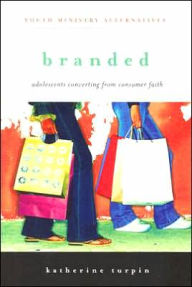 Title: Branded: Adolescents Converting from Consumer Faith, Author: Katherine Turpin