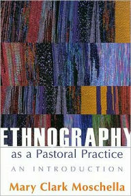 Title: Ethnography as a Pastoral Practice: An Introduction, Author: Moschella Mary Clark