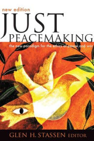 Title: Just Peacemaking: The New Paradigm for the Ethics of Peace and War, Author: Glen H Stassen