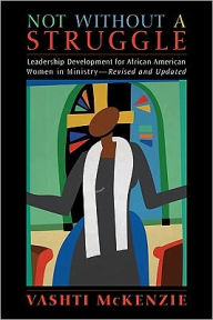 Title: Not Without a Struggle: Leadership for African American Women in Ministry (Revised and Updated) (Revised and Updated), Author: Vashti M McKenzie