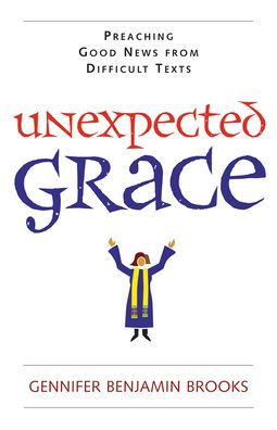 Unexpected Grace: Preaching Good News from Difficult Texts