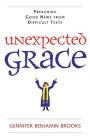 Unexpected Grace: Preaching Good News from Difficult Texts