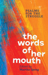 Title: The Words of Her Mouth: Psalms for the Struggle, Author: Martha Spong