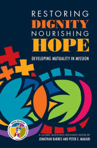Title: Restoring Dignity, Nourishing Hope: Developing Mutuality in Mission, Author: Jonathan Barnes Ph.D.