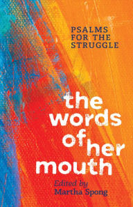 Title: The Words of Her Mouth: Psalms for the Struggle, Author: Martha Spong